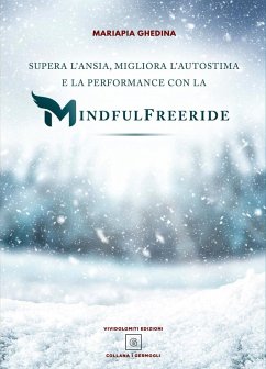Supera l'ansia, migliora l'autostima e la performance con la Mindfulfreeride. Superare, sconfiggere e gestire l'ansia - Ghedina, Mariapia