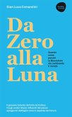 Da Zero alla Luna. Quando, come, perché la blockchain sta cambiando il mondo Da Zero alla Luna. Quando, come, perché la blockchain sta cambiando il mondo