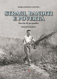 Stragi, banditi, povertà. Storia di un padre - Gentili, Maria Monica