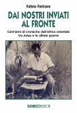Dai nostri inviati al fronte. Cent'anni di cronache dall'Africa orientale tra Adua e le ultime guerre Dai nostri inviati al fronte. Cent'anni di cronache dall'Africa orientale tra Adua e le ultime guerre