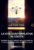 La vita contemplativa in uscita. Madre Maria Teresa dell'Eucaristia La vita contemplativa in uscita. Madre Maria Teresa dell'Eucaristia