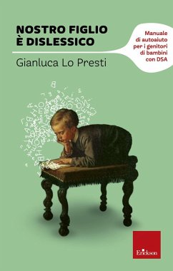 Nostro figlio è dislessico. Manuale di autoaiuto per i genitori di bambini con DSA - Lo Presti, Gianluca