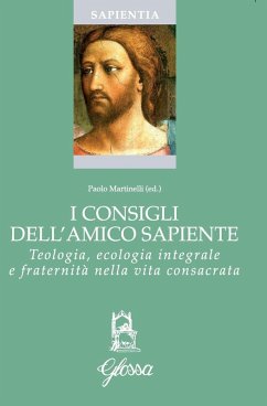 I consigli dell'amico sapiente. Teologia, ecologia integrale e fraternità nella vita consacrata I consigli dell'amico sapiente. Teologia, ecologia integrale e fraternità nella vita consacrata