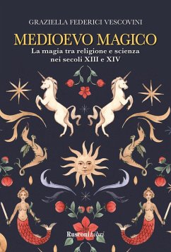 Medioevo magico. La magia tra religione e scienza nei secoli XIII e XIV - Federici Vescovini, Graziella