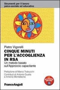 Cinque minuti per l'accoglienza in RSA. Un metodo basato sull'approccio capacitante - Vigorelli, Pietro