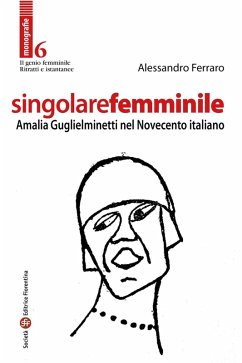 Singolare femminile. Amalia Guglielminetti nel Novecento italiano - Ferraro, Alessandro