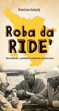 Roba da ride'. Barzellette, aneddoti e battute in toscano - Salutij, Patrizia Roba da ride'. Barzellette, aneddoti e battute in toscano - Salutij, Patrizia