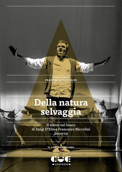 Della natura selvaggia. Il teatro nel bosco di Luigi D'Elia e Francesco Niccolini (2009-19) Della natura selvaggia. Il teatro nel bosco di Luigi D'Elia e Francesco Niccolini (2009-19)