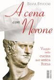 A cena con Nerone. Viaggio nella cucina dell'antica Roma A cena con Nerone. Viaggio nella cucina dell'antica Roma