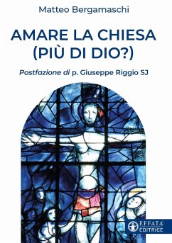 Amare la Chiesa (più di Dio?) - Bergamaschi, Matteo