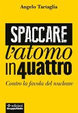 Spaccare l'atomo in quattro. Contro la favola del nucleare Spaccare l'atomo in quattro. Contro la favola del nucleare