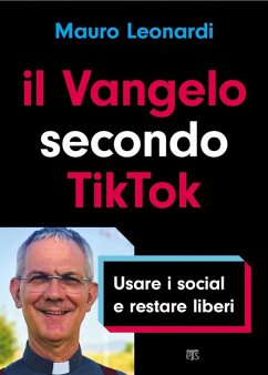 Il Vangelo secondo TikTok. Usare i social e restare liberi - Leonardi, Mauro