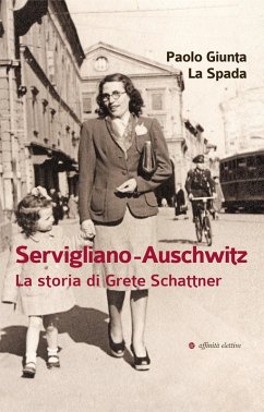 Servigliano-Auschwitz. La storia di Grete Schattner - Giunta La Spada, Paolo Servigliano-Auschwitz. La storia di Grete Schattner - Giunta La Spada, Paolo