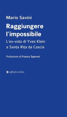 Cover Raggiungere l'impossibile. L'ex-voto di Yves Klein a Santa Rita da Cascia