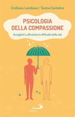 Psicologia della compassione. Accogliere e affrontare le difficoltà della vita - Lambiase, Emiliano; Cantelmi, Tonino