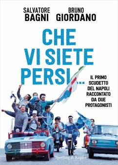 Che vi siete persi... Il primo scudetto del Napoli raccontato da due protagonisti - Bagni, Salvatore; Giordano, Bruno Che vi siete persi... Il primo scudetto del Napoli raccontato da due protagonisti - Bagni, Salvatore; Giordano, Bruno