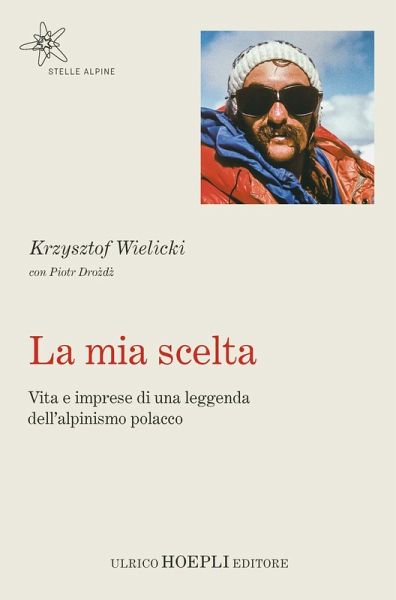 La mia scelta. Vita e imprese di una leggenda dell'alpinismo polacco La mia scelta. Vita e imprese di una leggenda dell'alpinismo polacco