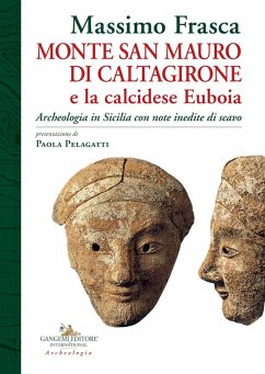 Monte San Mauro di Caltagirone e la calcidese Euboia. Archeologia in Sicilia con note inedite di scavo - Frasca, Massimo Monte San Mauro di Caltagirone e la calcidese Euboia. Archeologia in Sicilia con note inedite di scavo - Frasca, Massimo