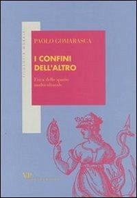 I confini dell'altro. Etica dello spazio multiculturale I confini dell'altro. Etica dello spazio multiculturale