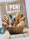I pani dimenticati. Un viaggio attraverso l'Italia per riscoprire i sapori di una volta I pani dimenticati. Un viaggio attraverso l'Italia per riscoprire i sapori di una volta