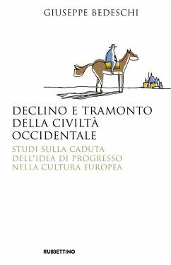 Declino e tramonto della civiltà occidentale. Studi sulla caduta dell'idea di progresso nella cultura europea - Bedeschi, Giuseppe