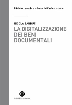 La digitalizzazione dei beni documentali. Metodi, tecniche, buone prassi - Barbuti, Nicola