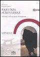 Violenza senza legge. Genocidi e crimini di guerra nell'età globale Violenza senza legge. Genocidi e crimini di guerra nell'età globale