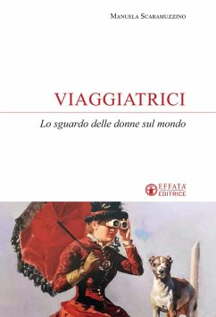 Viaggiatrici. Lo sguardo delle donne sul mondo - Scaramuzzino, Manuela