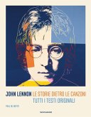 John Lennon. Le storie dietro le canzoni. Tutti i testi originali John Lennon. Le storie dietro le canzoni. Tutti i testi originali