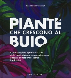 Piante che crescono al buio. Come scegliere e prendersi cura delle migliori piante d'appartamento adatte a condizioni di scarsa luminosità - Steinkopf, Lisa Eldred