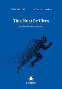 This must be ultra. Azioni performative del sentire - Cei, Valentina; Lorenzoni, Claudio
