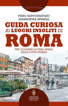 Cover Guida curiosa ai luoghi insoliti di Roma. Per cogliere la vera anima della Città Eterna