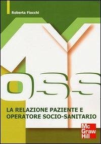 OSS. La relazione paziente e operatore socio-sanitario - Fiocchi, Roberta