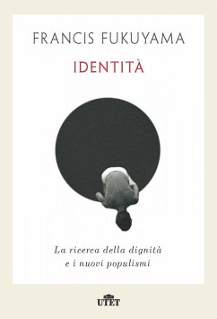 Identità. La ricerca della dignità e i nuovi populismi - Fukuyama, Francis Identità. La ricerca della dignità e i nuovi populismi - Fukuyama, Francis