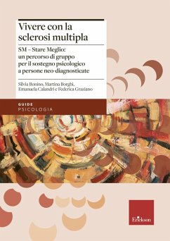 Vivere con la sclerosi multipla. SM - Stare Meglio: un percorso di gruppo per il sostegno psicologico a persone neo-diagnosticate - Bonino, Silvia; Borghi, Martina; Calandri, Emanuela; Graziano, Federica