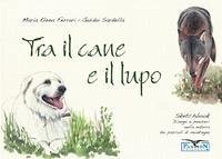 Tra il cane e il lupo. Sketchbook di disegni e pensieri nella natura dei pascoli di montagna - Sardella, Guido