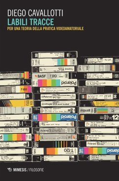Labili tracce. Per una teoria della pratica videoamatoriale - Cavallotti, Diego Labili tracce. Per una teoria della pratica videoamatoriale - Cavallotti, Diego