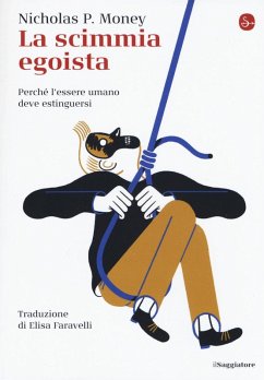 La scimmia egoista. Perché l'essere umano deve estinguersi - Money, Nicholas P.