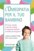 L' omeopatia per il tuo bambino. Principi, rimedi, ricerche, biotipi: le risposte mediche ai dubbi più frequenti L' omeopatia per il tuo bambino. Principi, rimedi, ricerche, biotipi: le risposte mediche ai dubbi più frequenti