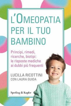 L' omeopatia per il tuo bambino. Principi, rimedi, ricerche, biotipi: le risposte mediche ai dubbi più frequenti - Ricottini, Lucilla L' omeopatia per il tuo bambino. Principi, rimedi, ricerche, biotipi: le risposte mediche ai dubbi più frequenti - Ricottini, Lucilla