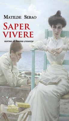 Saper vivere. Norme di buona creanza - Serao, Matilde Saper vivere. Norme di buona creanza - Serao, Matilde