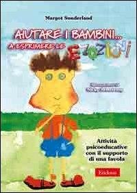 Aiutare i bambini... a esprimere le emozioni. Attività psicoeducative con il supporto di una favola - Sunderland, Margot