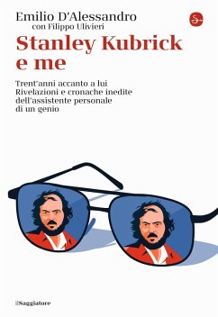 Stanley Kubrick e me. Trent'anni accanto a lui. Rivelazioni e cronache inedite dell'assistente personale di un genio - D'Alessandro, Emilio; Ulivieri, Filippo