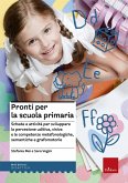 Pronti per la scuola primaria. Schede e attività per sviluppare la percezione uditiva, visiva e le competenze metafonologiche, semantiche e grafomotorie Pronti per la scuola primaria. Schede e attività per sviluppare la percezione uditiva, visiva e le competenze metafonologiche, semantiche e grafomotorie