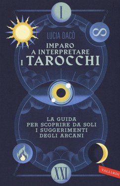Imparo a interpretare i tarocchi. La guida completa per scoprire da soli i suggerimenti degli Arcani - Dacò, Lucia