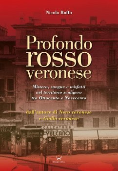 Profondo rosso veronese. Mistero, sangue e misfatti nel territorio scaligero tra Ottocento e Novecento - Ruffo, Nicola