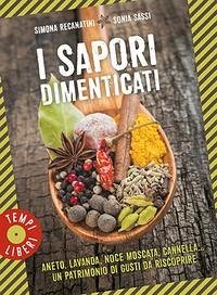 I sapori dimenticati. Aneto, lavanda, noce moscata, cannella... Un patrimonio di gusti da riscoprire - Recanatini, Simona; Sassi, Sonia I sapori dimenticati. Aneto, lavanda, noce moscata, cannella... Un patrimonio di gusti da riscoprire - Recanatini, Simona; Sassi, Sonia