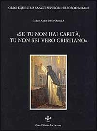 Se tu non hai carità tu non sei un vero cristiano. Tre prediche - Savonarola, Girolamo