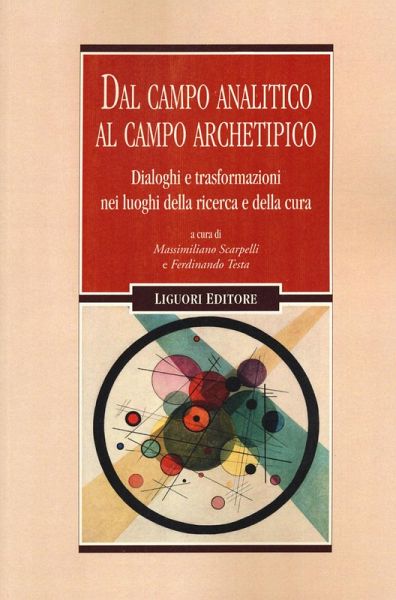 Dal campo analitico al campo archetipico. Dialoghi e trasformazioni nei luoghi della ricerca e della cura Dal campo analitico al campo archetipico. Dialoghi e trasformazioni nei luoghi della ricerca e della cura