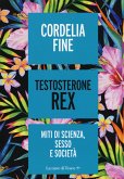 Testosterone Rex. Miti di sesso, scienza e società Testosterone Rex. Miti di sesso, scienza e società